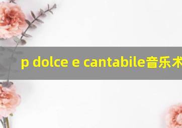 p dolce e cantabile音乐术语